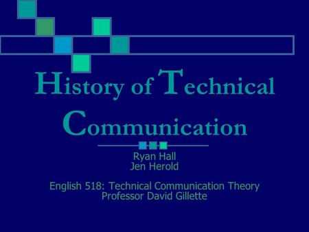 H istory of T echnical C ommunication Ryan Hall Jen Herold English 518: Technical Communication Theory Professor David Gillette.
