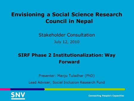 Envisioning a Social Science Research Council in Nepal Stakeholder Consultation July 12, 2010 SIRF Phase 2 Institutionalization: Way Forward Presenter:
