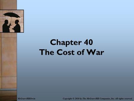 Chapter 40 The Cost of War Copyright © 2010 by The McGraw-Hill Companies, Inc. All rights reserved.McGraw-Hill/Irwin.