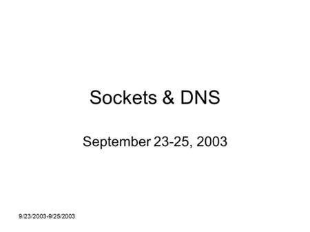 9/23/2003-9/25/2003 Sockets & DNS September 23-25, 2003.