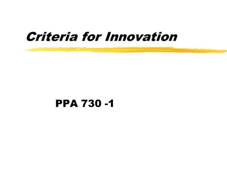Criteria for Innovation PPA 730 -1. Balancing Constraints zWhat fundamental technical constraints are lifted? zWhat new constraints emerge with the innovation?