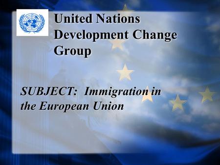 United Nations Development Change Group SUBJECT: Immigration in the European Union.