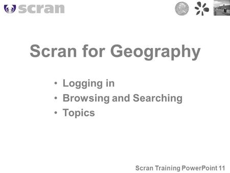 Scran for Geography Logging in Browsing and Searching Topics Scran Training PowerPoint 11.