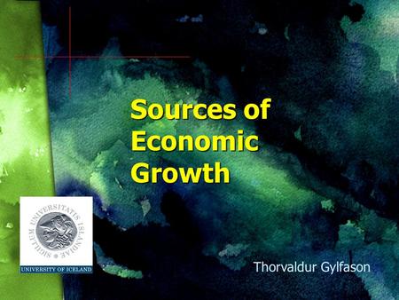 Sources of Economic Growth Thorvaldur Gylfason Growing Together, Growing Apart Time National economic output Spain vs. Argentina Thailand vs. Burma Finland.