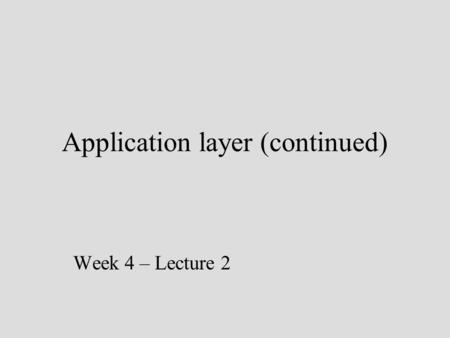 Application layer (continued) Week 4 – Lecture 2.