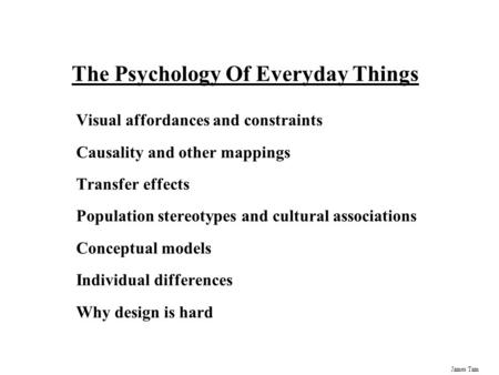 James Tam The Psychology Of Everyday Things Visual affordances and constraints Causality and other mappings Transfer effects Population stereotypes and.