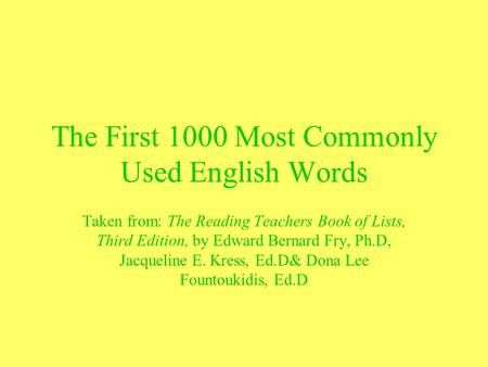The First 1000 Most Commonly Used English Words Taken from: The Reading Teachers Book of Lists, Third Edition, by Edward Bernard Fry, Ph.D, Jacqueline.