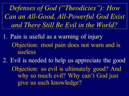 Defenses of God (“Theodicies”): How Can an All-Good, All-Powerful God Exist and There Still Be Evil in the World? 1.Pain is useful as a warning of injury.