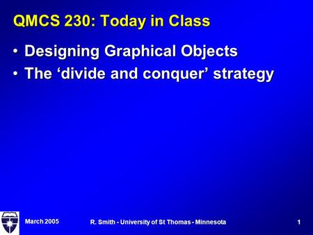 March 2005 1R. Smith - University of St Thomas - Minnesota QMCS 230: Today in Class Designing Graphical ObjectsDesigning Graphical Objects The ‘divide.