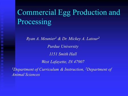 Commercial Egg Production and Processing Ryan A. Meunier 1 & Dr. Mickey A. Latour 2 Purdue University 1151 Smith Hall West Lafayette, IN 47907 1 Department.