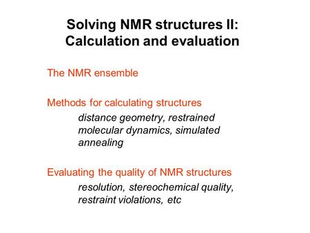 Solving NMR structures II: Calculation and evaluation The NMR ensemble Methods for calculating structures distance geometry, restrained molecular dynamics,