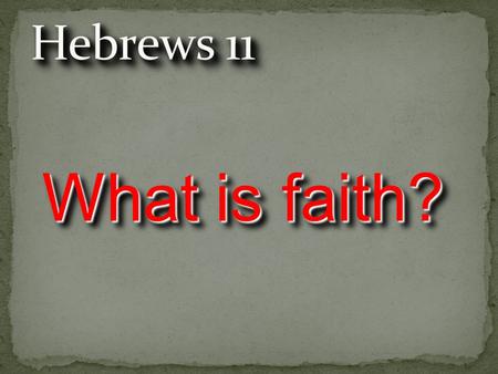 What is faith?. 11:6 Without faith it is impossible to please God...