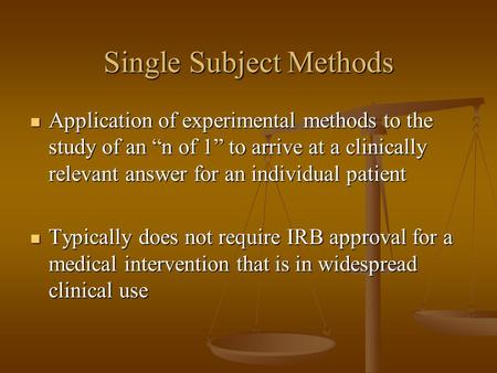 Single Subject Methods Application of experimental methods to the study of an “n of 1” to arrive at a clinically relevant answer for an individual patient.