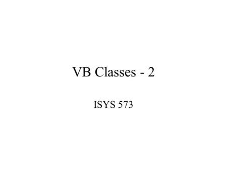 VB Classes - 2 ISYS 573. Creating an Array of Objects Dim emps(2) As emp Dim i As Integer For i = 0 To emps.GetUpperBound(0) emps(i) = New emp() Next.