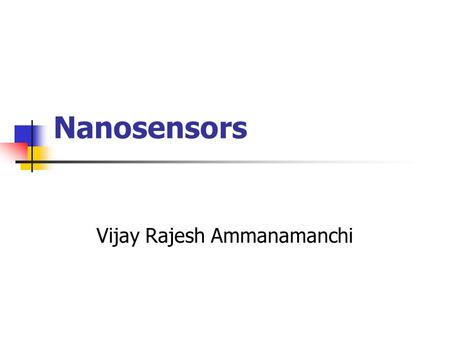 Nanosensors Vijay Rajesh Ammanamanchi. Outline Introduction Possibilities Nanosensor Technology Applications Realities Conclusion.