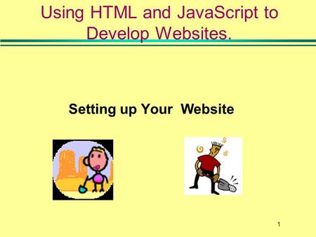 1 Setting up Your Website Using HTML and JavaScript to Develop Websites.