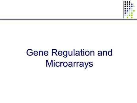 Gene Regulation and Microarrays. Overview A. Gene Expression and Regulation B. Measuring Gene Expression: Microarrays C. Finding Regulatory Motifs.