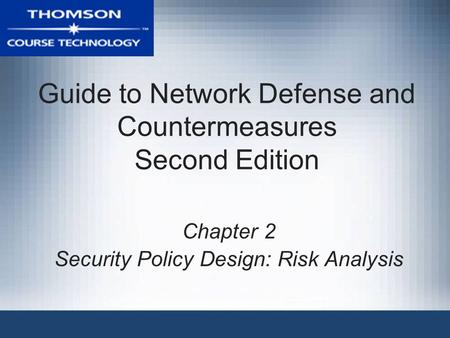 Guide to Network Defense and Countermeasures Second Edition Chapter 2 Security Policy Design: Risk Analysis.