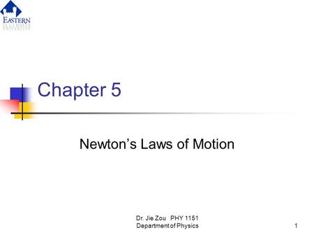 Dr. Jie Zou PHY 1151 Department of Physics1 Chapter 5 Newton’s Laws of Motion.
