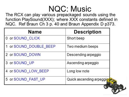 NQC: Music The RCX can play various prepackaged sounds using the function PlaySound(XXX); where XXX constants defined in NQC. Ref Braun Ch 3 p. 40 and.