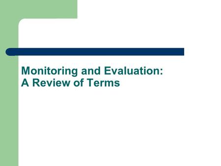 Monitoring and Evaluation: A Review of Terms. Goals To provide better treatment for people with tuberculosis in Country X To achieve a treatment success.