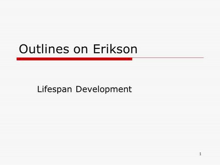 1 Outlines on Erikson Lifespan Development. 2 Psychosocial development  Erik Erikson Main theme: life quest for identity Unconscious striving for continuity.