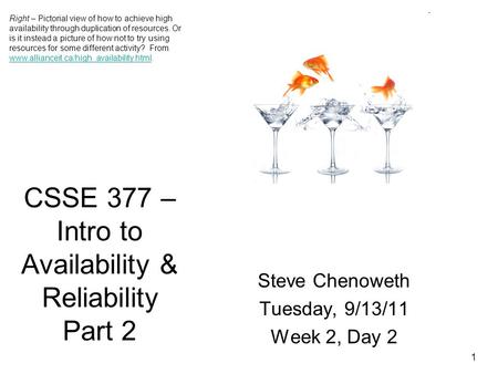 1 CSSE 377 – Intro to Availability & Reliability Part 2 Steve Chenoweth Tuesday, 9/13/11 Week 2, Day 2 Right – Pictorial view of how to achieve high availability.
