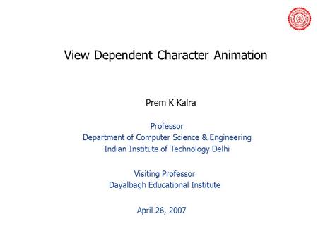 Professor Department of Computer Science & Engineering Indian Institute of Technology Delhi April 26, 2007 Visiting Professor Dayalbagh Educational Institute.