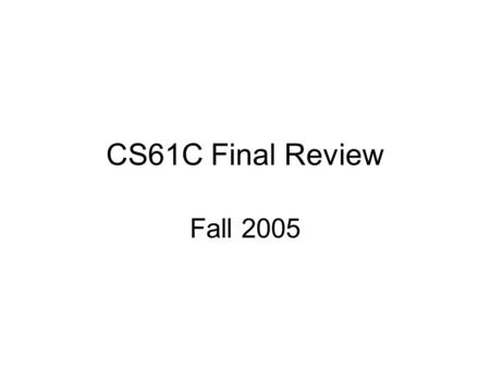 CS61C Final Review Fall 2005. Overview 1 st Half (Jeremy) –Number Rep (Int/Float) –C (Pointers & Malloc) –MIPS Assembly –Combinational Logic –Audience.