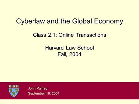 Cyberlaw and the Global Economy Class 2.1: Online Transactions Harvard Law School Fall, 2004 John Palfrey September 16, 2004.