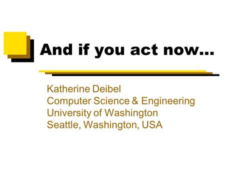 And if you act now… Katherine Deibel Computer Science & Engineering University of Washington Seattle, Washington, USA.