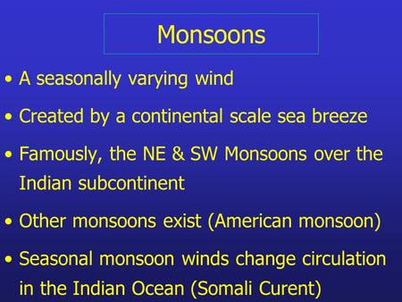 Monsoons A seasonally varying wind Created by a continental scale sea breeze Famously, the NE & SW Monsoons over the Indian subcontinent Other monsoons.