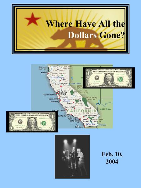 Where Have All the Dollars Gone? Feb. 10, 2004. John Vasconcellos Dem. Senator - San Jose “I have never been so frightened about California’s future as.