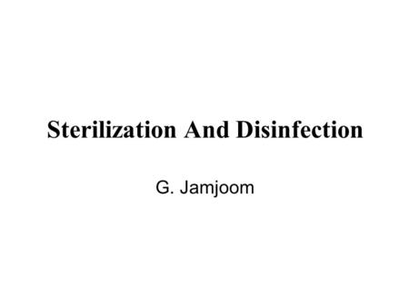 Sterilization And Disinfection G. Jamjoom. Disinfection: Use of physical procedures or chemical agents to destroy most microbial forms; bacterial spores.