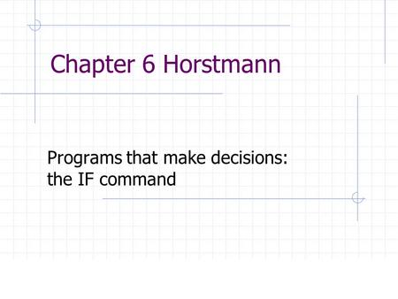 Chapter 6 Horstmann Programs that make decisions: the IF command.