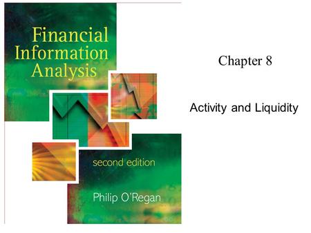 Chapter 8 Activity and Liquidity. Financial Information Analysis2 Copyright 2006 John Wiley & Sons Ltd CASH Importance of cash ‘Cash is King’ Liquidity: