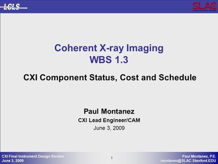 1 Paul Montanez, P.E. 1 CXI Final Instrument Design Review June 3, 2009 Coherent X-ray Imaging WBS 1.3 CXI Component Status,