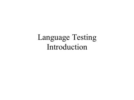 Language Testing Introduction. Aims of the Course The primary purpose of this course is to enable students to become competent in the design, development,
