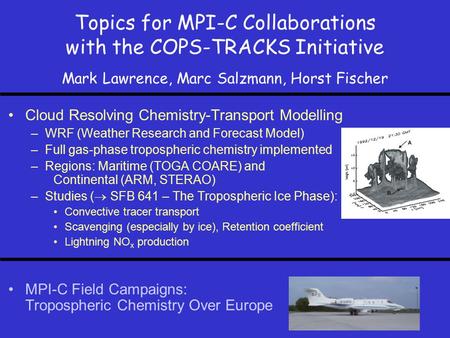 Topics for MPI-C Collaborations with the COPS-TRACKS Initiative Mark Lawrence, Marc Salzmann, Horst Fischer Cloud Resolving Chemistry-Transport Modelling.