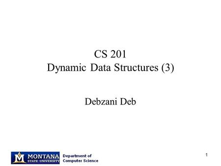 1 CS 201 Dynamic Data Structures (3) Debzani Deb.