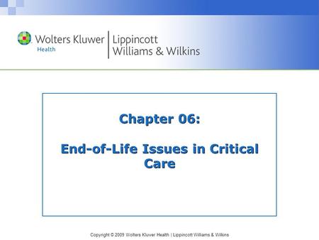 Copyright © 2009 Wolters Kluwer Health | Lippincott Williams & Wilkins Chapter 06: End-of-Life Issues in Critical Care.