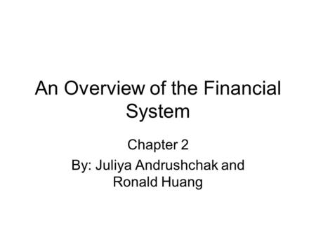 An Overview of the Financial System Chapter 2 By: Juliya Andrushchak and Ronald Huang.