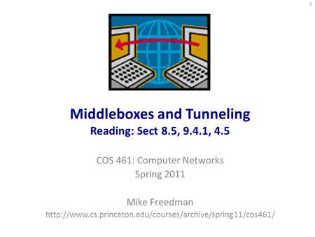 Middleboxes and Tunneling Reading: Sect 8.5, 9.4.1, 4.5 COS 461: Computer Networks Spring 2011 Mike Freedman
