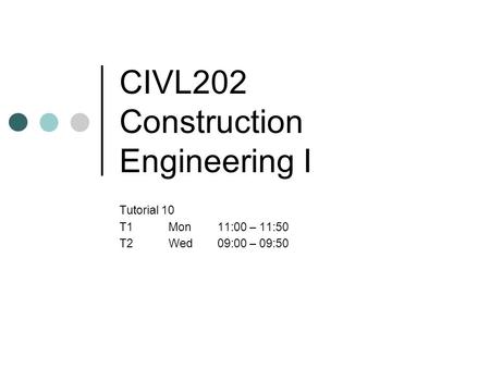 CIVL202 Construction Engineering I Tutorial 10 T1Mon11:00 – 11:50 T2Wed09:00 – 09:50.