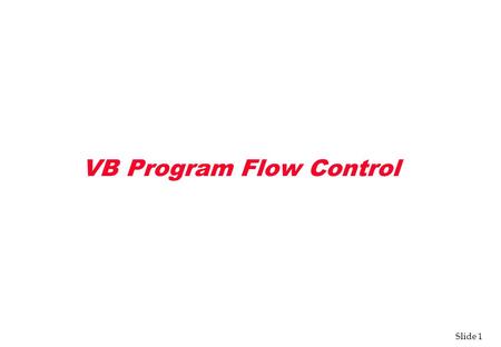 Slide 1 VB Program Flow Control. Slide 2 Making Decisions v Decision Statement: control the execution of parts of the program based on conditions. v The.