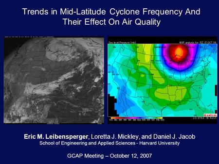 Trends in Mid-Latitude Cyclone Frequency And Their Effect On Air Quality Eric M. Leibensperger, Loretta J. Mickley, and Daniel J. Jacob School of Engineering.
