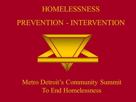 HOMELESSNESS PREVENTION - INTERVENTION Metro Detroit’s Community Summit To End Homelessness.