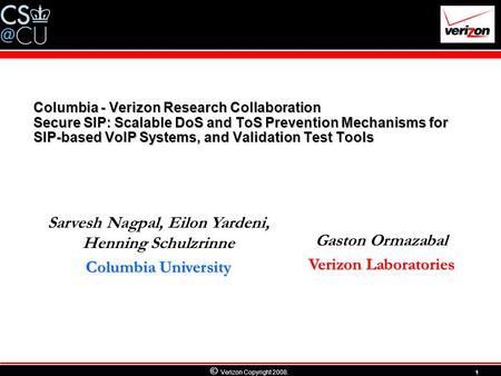 © Verizon Copyright 2008. 1 June 12, 2015 Columbia - Verizon Research Collaboration Secure SIP: Scalable DoS and ToS Prevention Mechanisms for SIP-based.