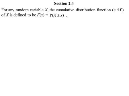 Section 2.4 For any random variable X, the cumulative distribution function (c.d.f.) of X is defined to be F(x) = P(X  x).