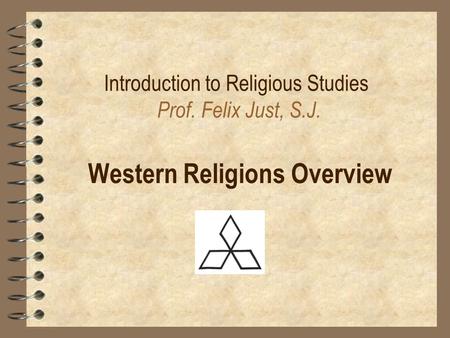 Introduction to Religious Studies Prof. Felix Just, S.J. Western Religions Overview.